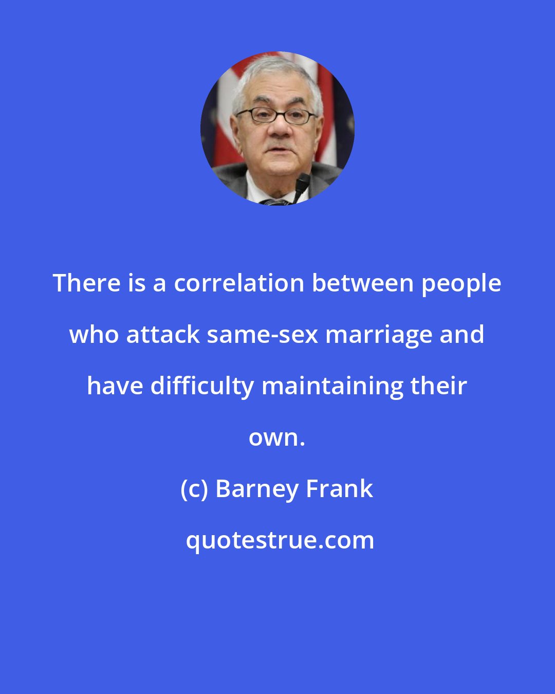 Barney Frank: There is a correlation between people who attack same-sex marriage and have difficulty maintaining their own.