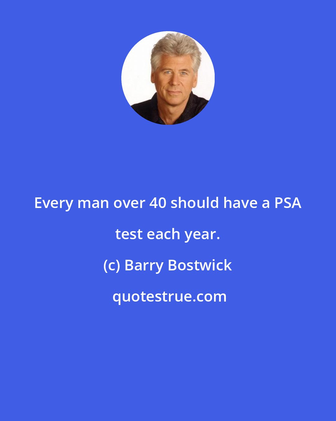 Barry Bostwick: Every man over 40 should have a PSA test each year.