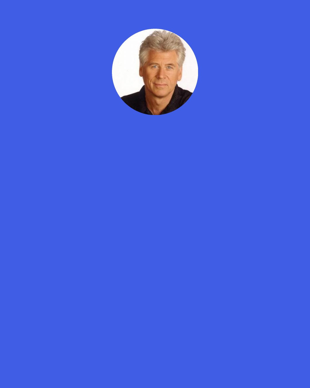 Barry Bostwick: I played a lot of serious parts in a lot of TV movies and early miniseries but what happens is that you get sort of locked into "Oh no, he's a serious actor." Well, I was a serious actor for nine years or 10 years and then I get into comedy and everybody said, "Oh no, he's funny. He can do comedy," and then all of a sudden, you're just a comedy guy.