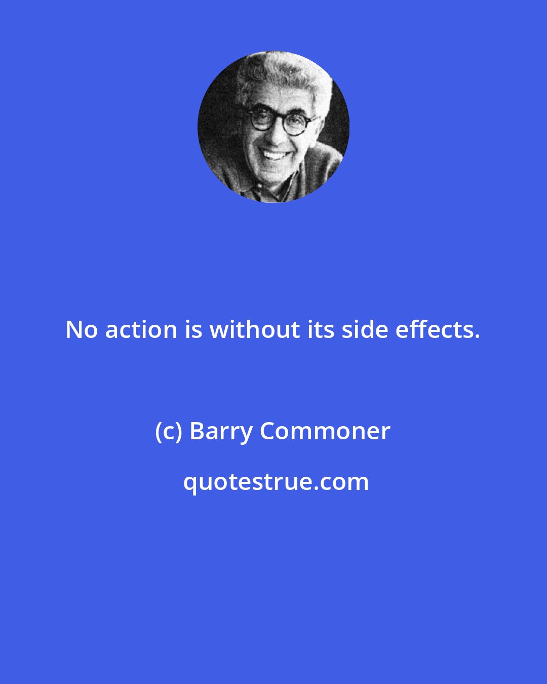 Barry Commoner: No action is without its side effects.