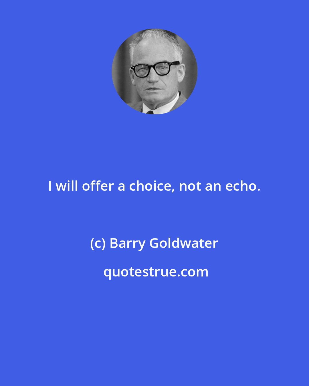 Barry Goldwater: I will offer a choice, not an echo.