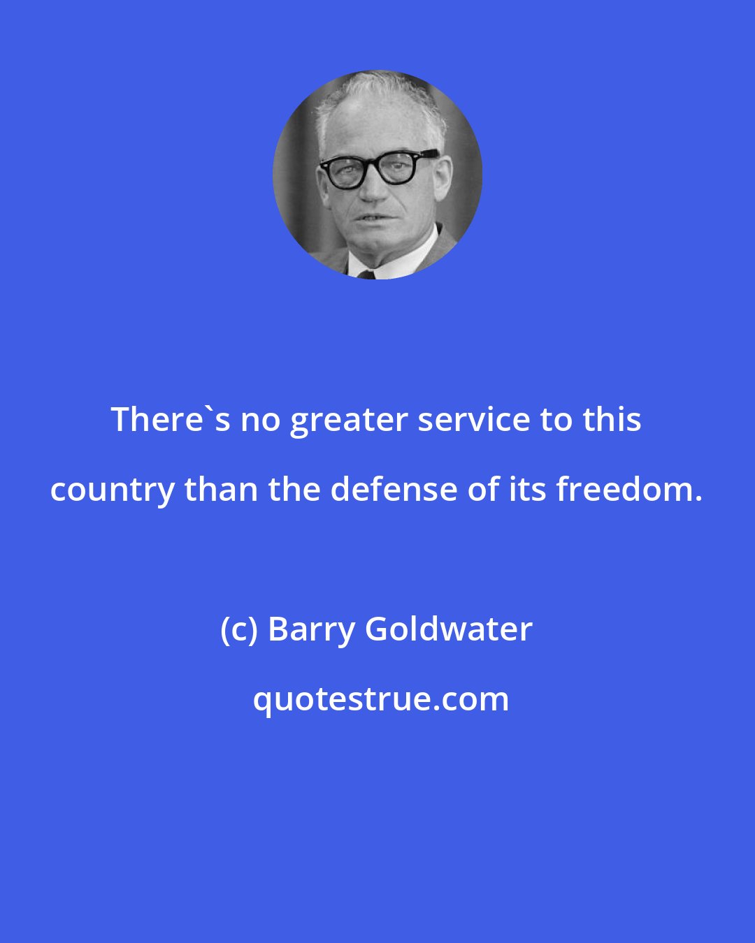 Barry Goldwater: There's no greater service to this country than the defense of its freedom.