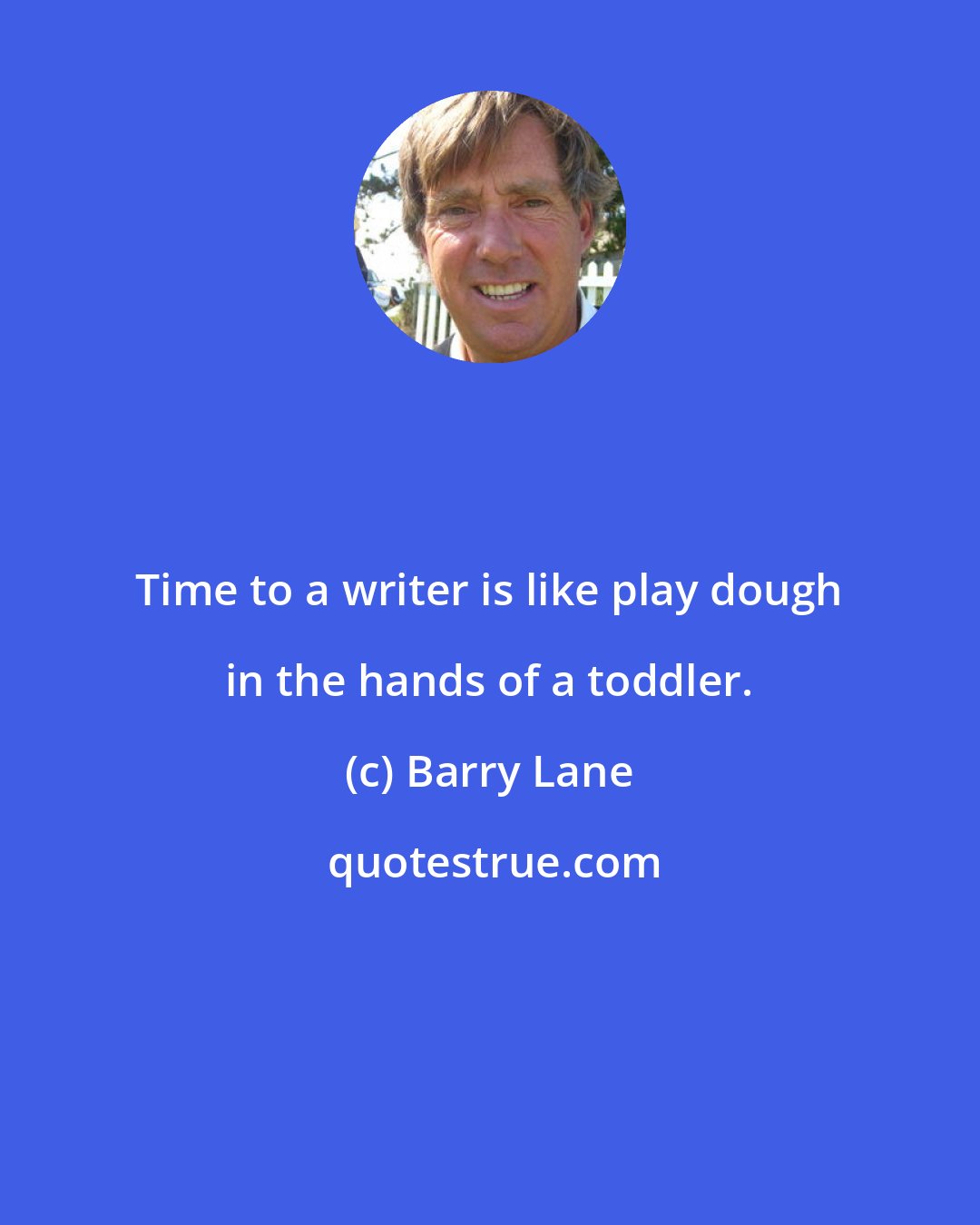 Barry Lane: Time to a writer is like play dough in the hands of a toddler.