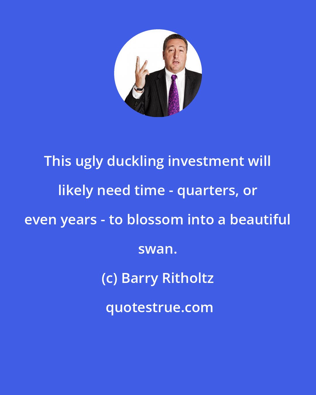 Barry Ritholtz: This ugly duckling investment will likely need time - quarters, or even years - to blossom into a beautiful swan.