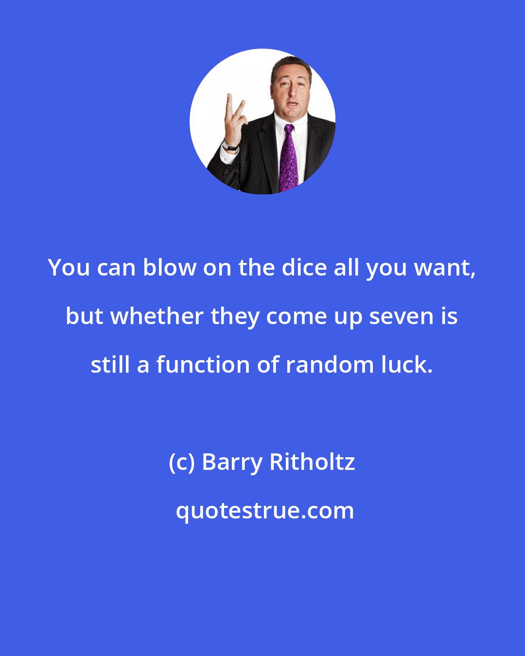 Barry Ritholtz: You can blow on the dice all you want, but whether they come up seven is still a function of random luck.