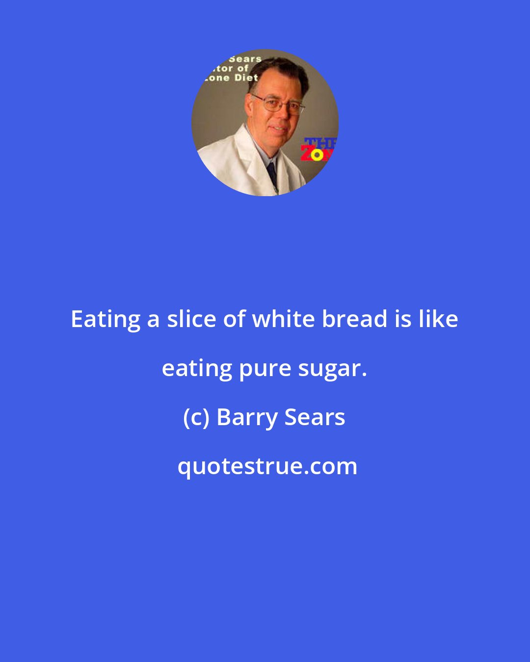 Barry Sears: Eating a slice of white bread is like eating pure sugar.