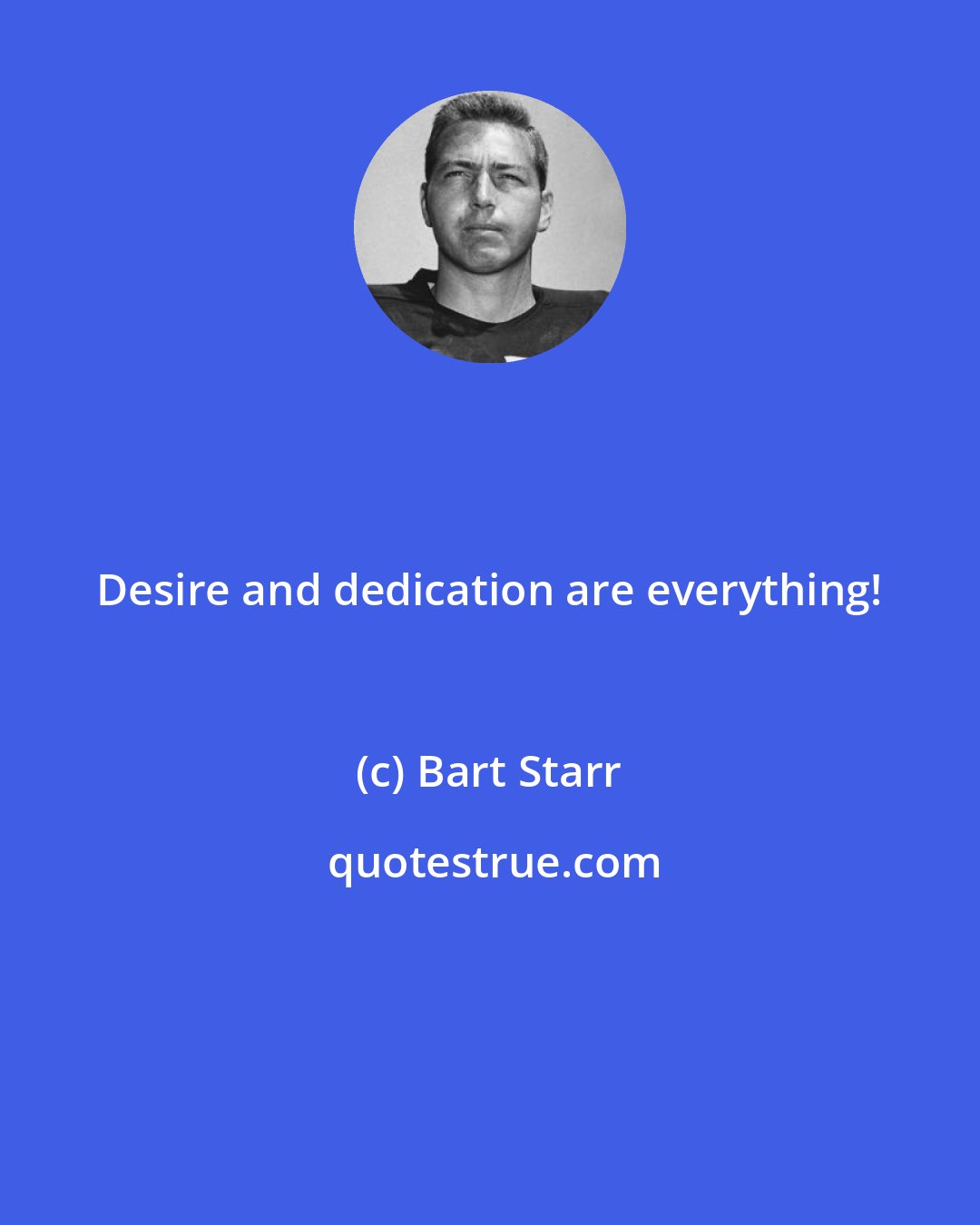 Bart Starr: Desire and dedication are everything!