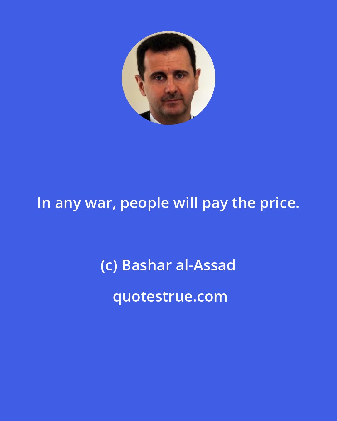 Bashar al-Assad: In any war, people will pay the price.