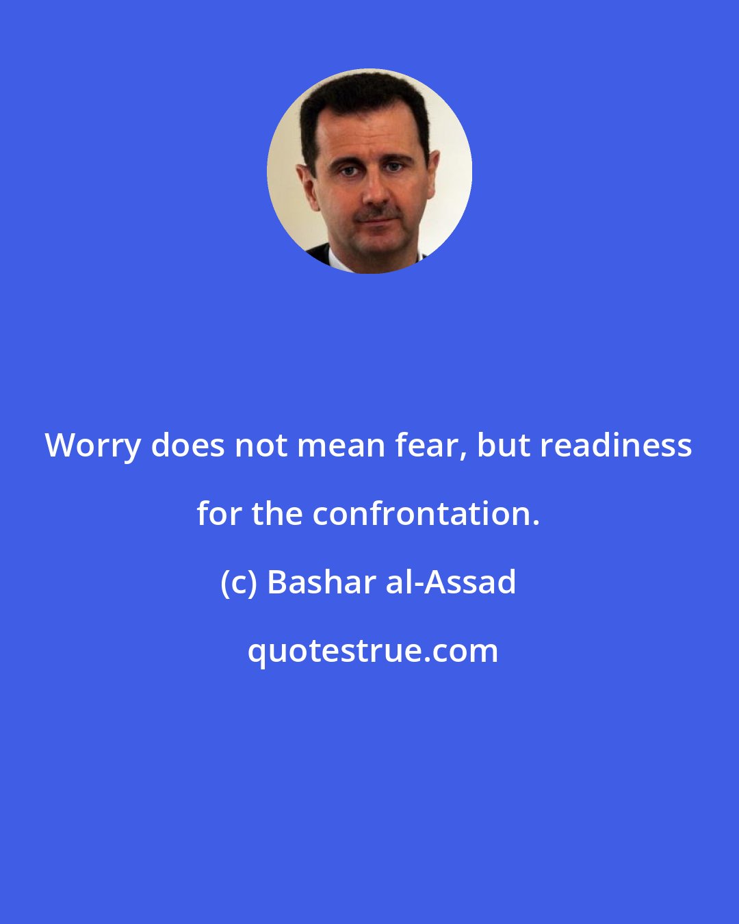 Bashar al-Assad: Worry does not mean fear, but readiness for the confrontation.