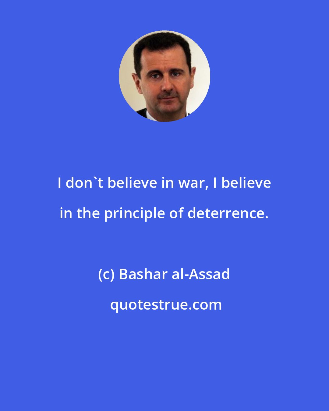 Bashar al-Assad: I don't believe in war, I believe in the principle of deterrence.