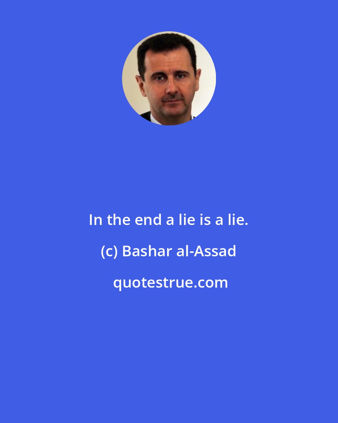 Bashar al-Assad: In the end a lie is a lie.