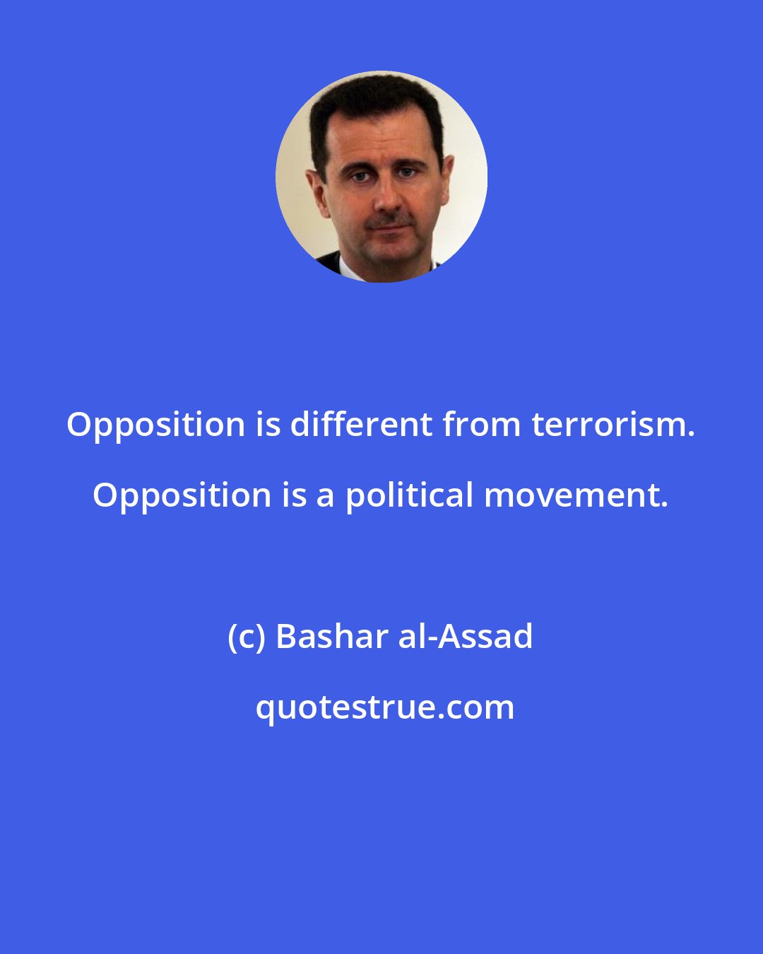 Bashar al-Assad: Opposition is different from terrorism. Opposition is a political movement.