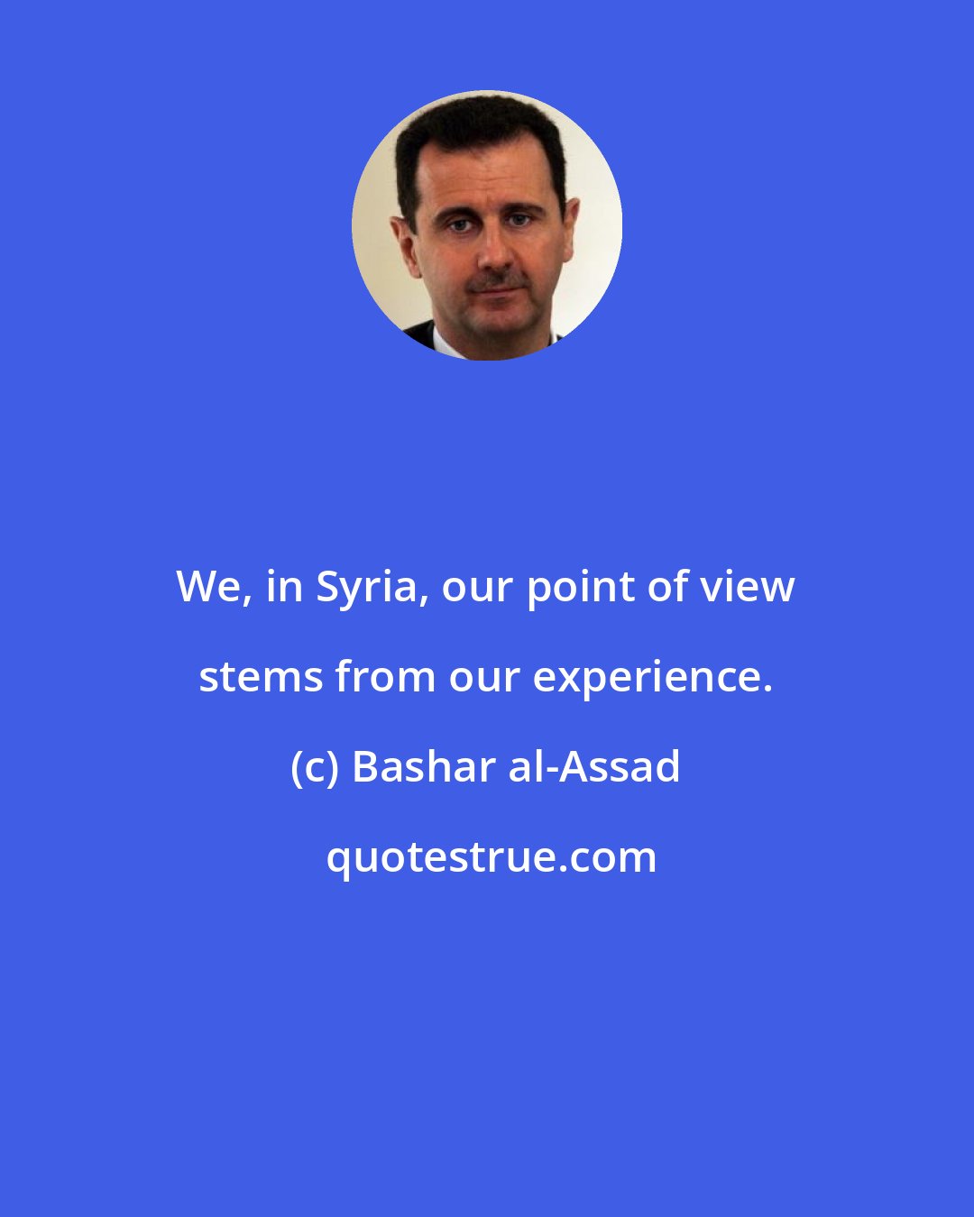 Bashar al-Assad: We, in Syria, our point of view stems from our experience.