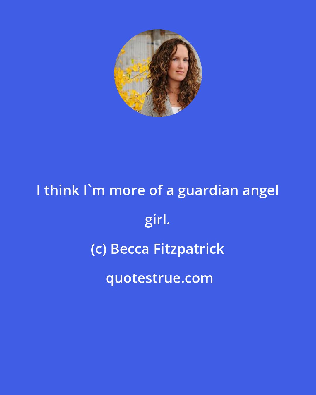 Becca Fitzpatrick: I think I'm more of a guardian angel girl.