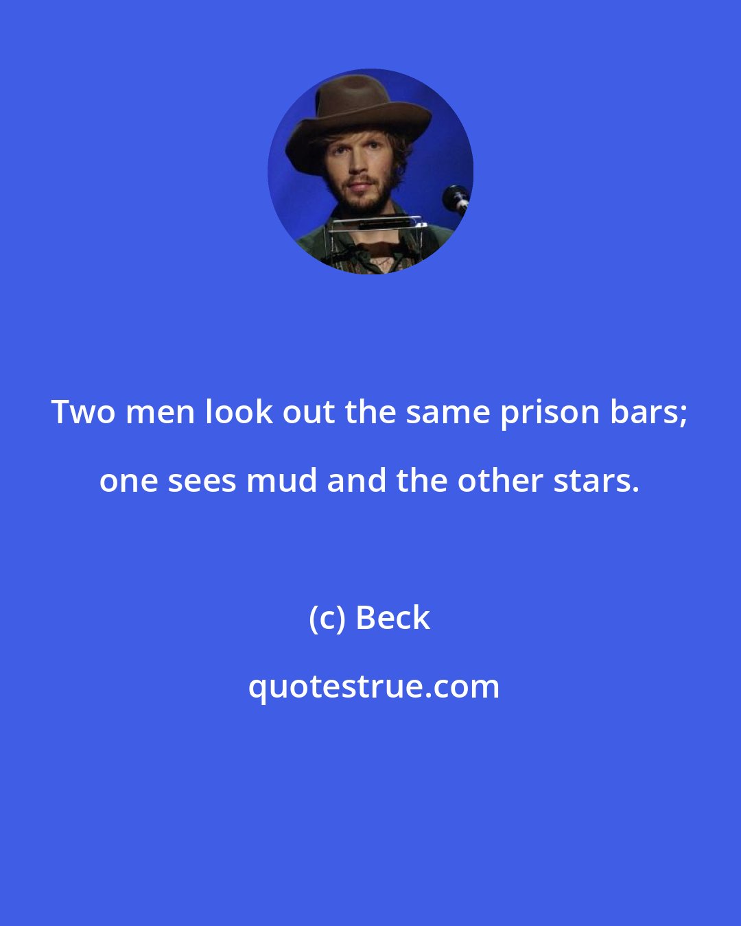 Beck: Two men look out the same prison bars; one sees mud and the other stars.