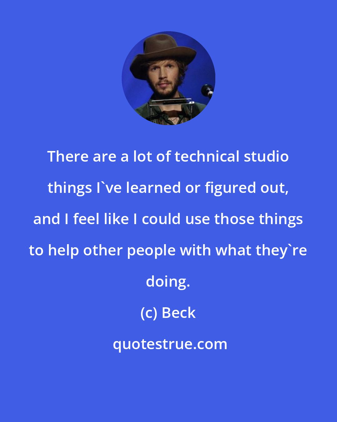 Beck: There are a lot of technical studio things I've learned or figured out, and I feel like I could use those things to help other people with what they're doing.