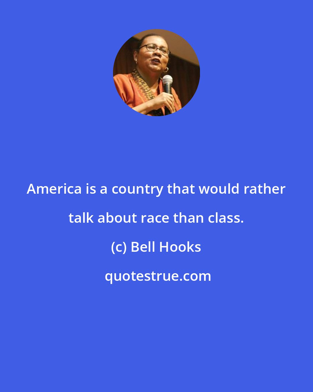 Bell Hooks: America is a country that would rather talk about race than class.