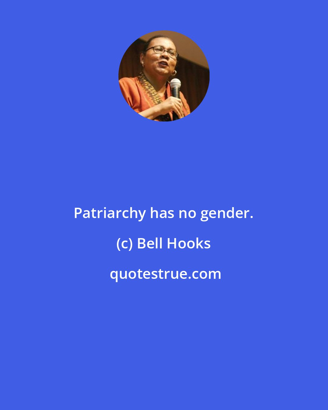 Bell Hooks: Patriarchy has no gender.
