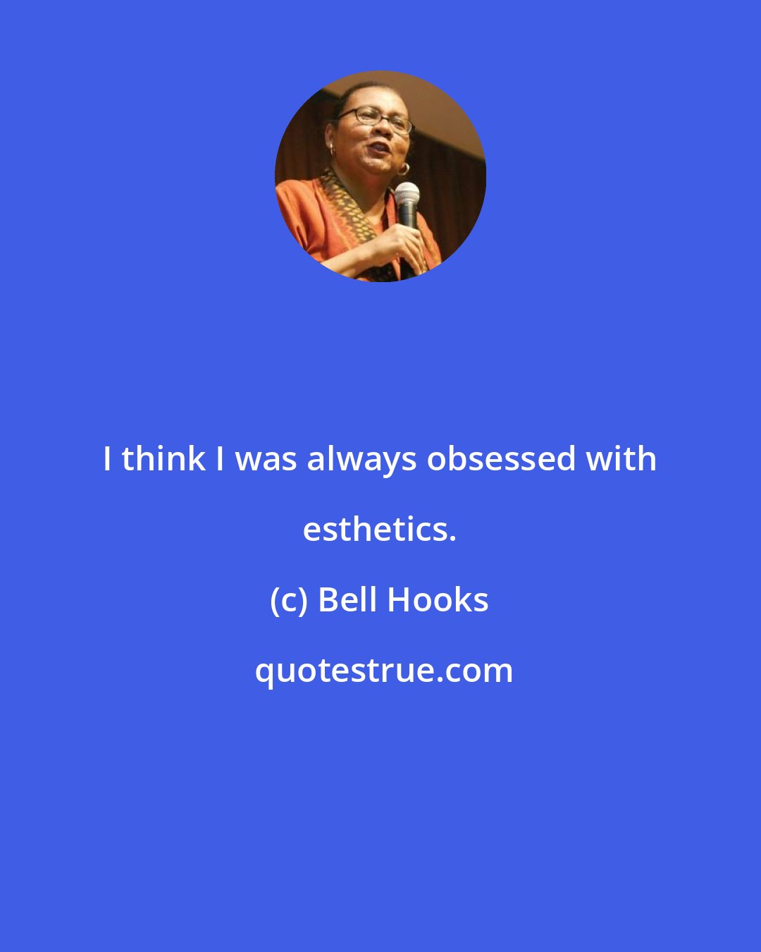 Bell Hooks: I think I was always obsessed with esthetics.