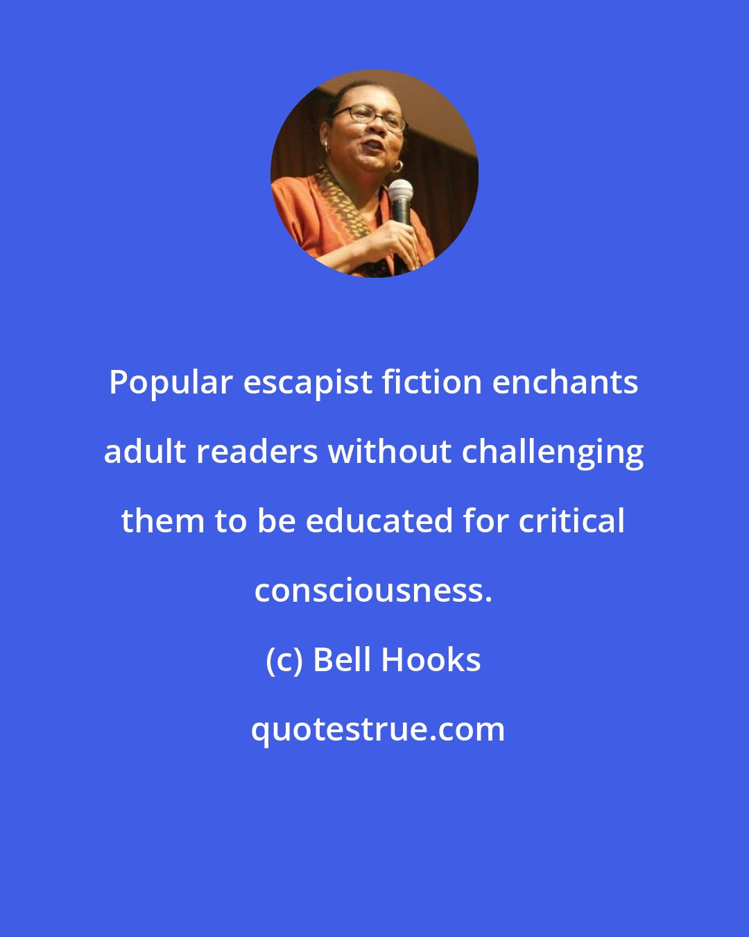 Bell Hooks: Popular escapist fiction enchants adult readers without challenging them to be educated for critical consciousness.