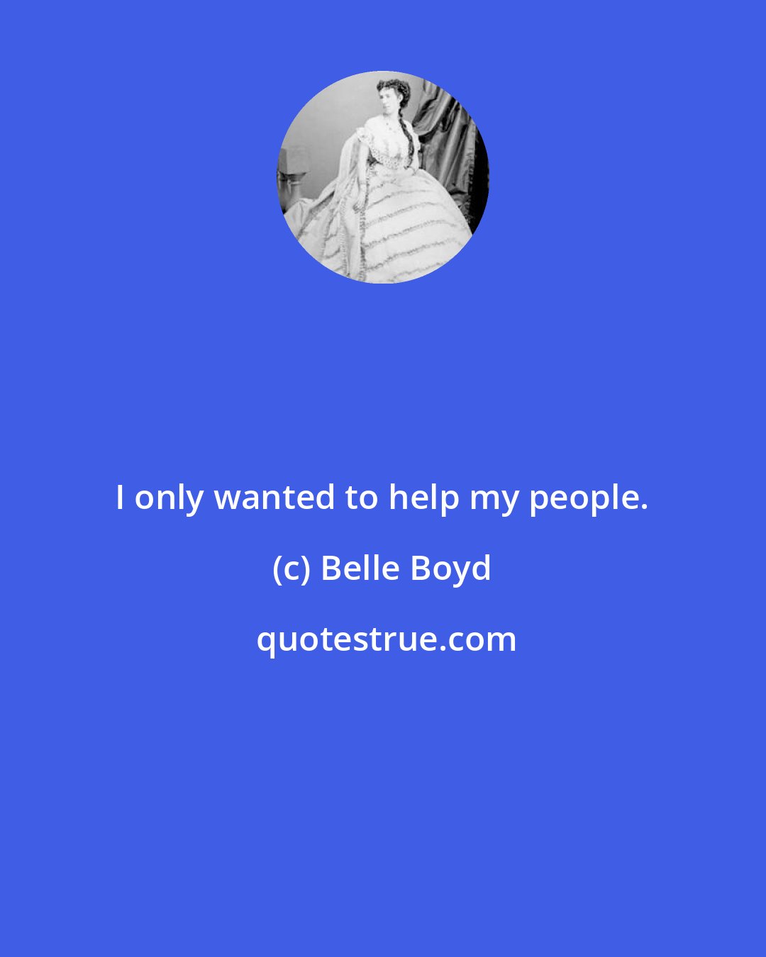 Belle Boyd: I only wanted to help my people.