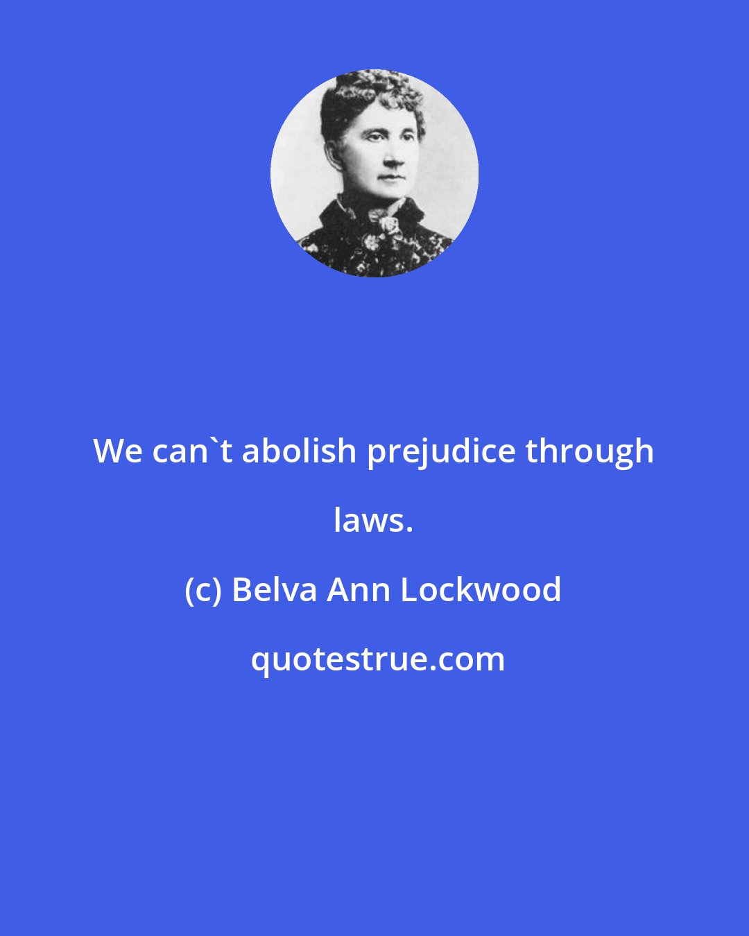 Belva Ann Lockwood: We can't abolish prejudice through laws.