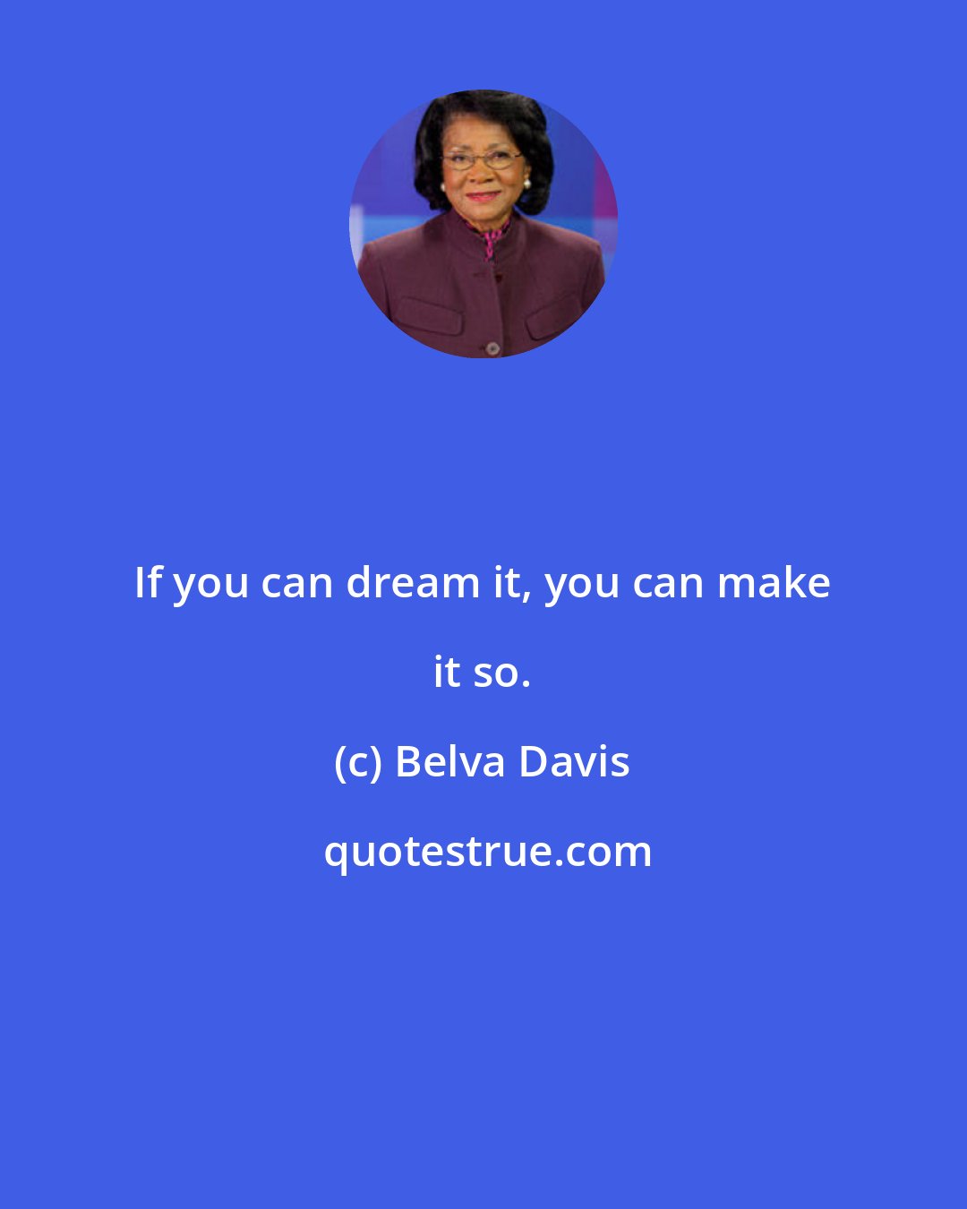 Belva Davis: If you can dream it, you can make it so.