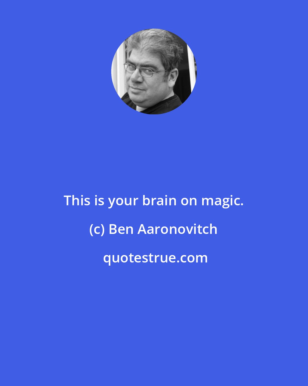 Ben Aaronovitch: This is your brain on magic.