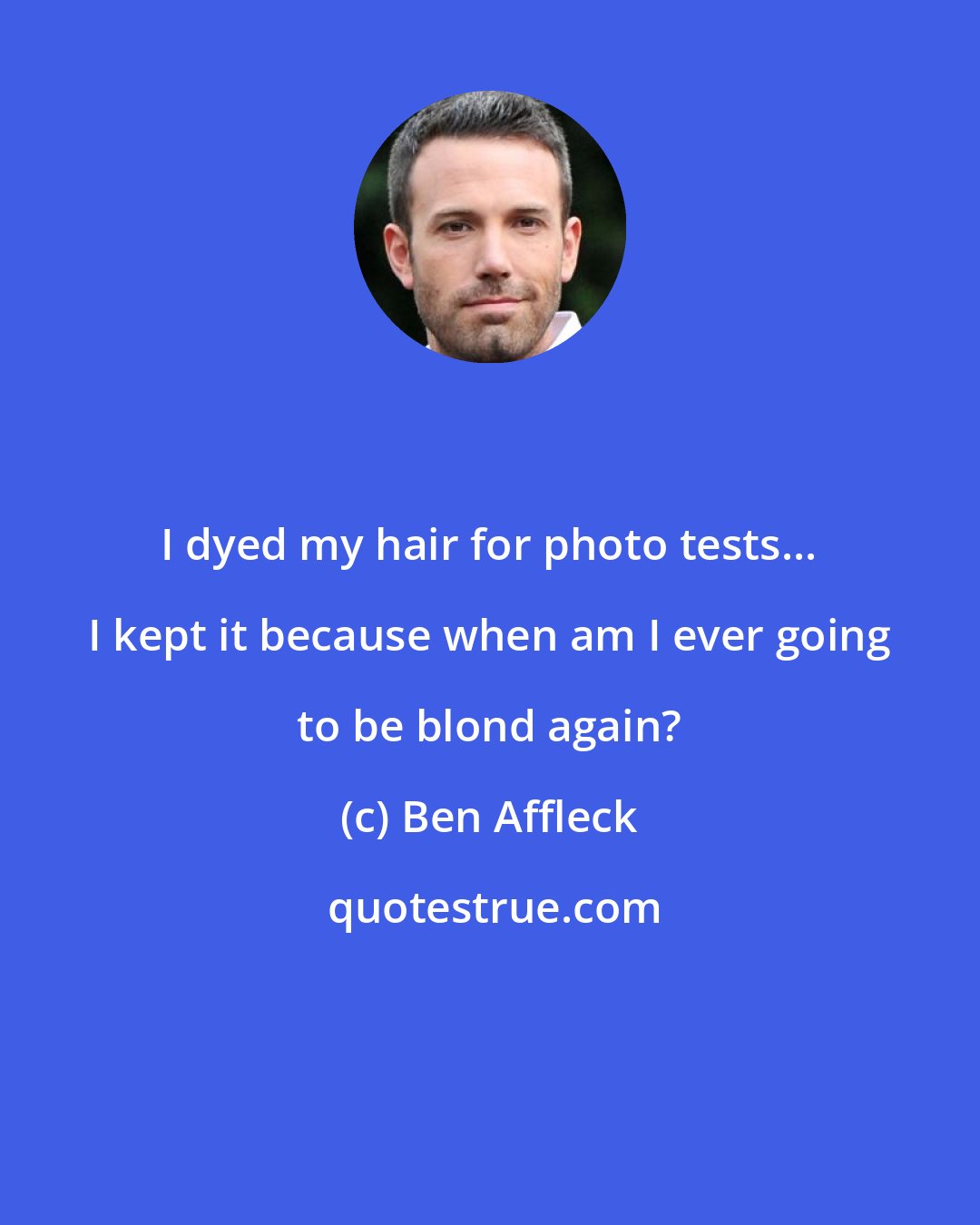 Ben Affleck: I dyed my hair for photo tests... I kept it because when am I ever going to be blond again?