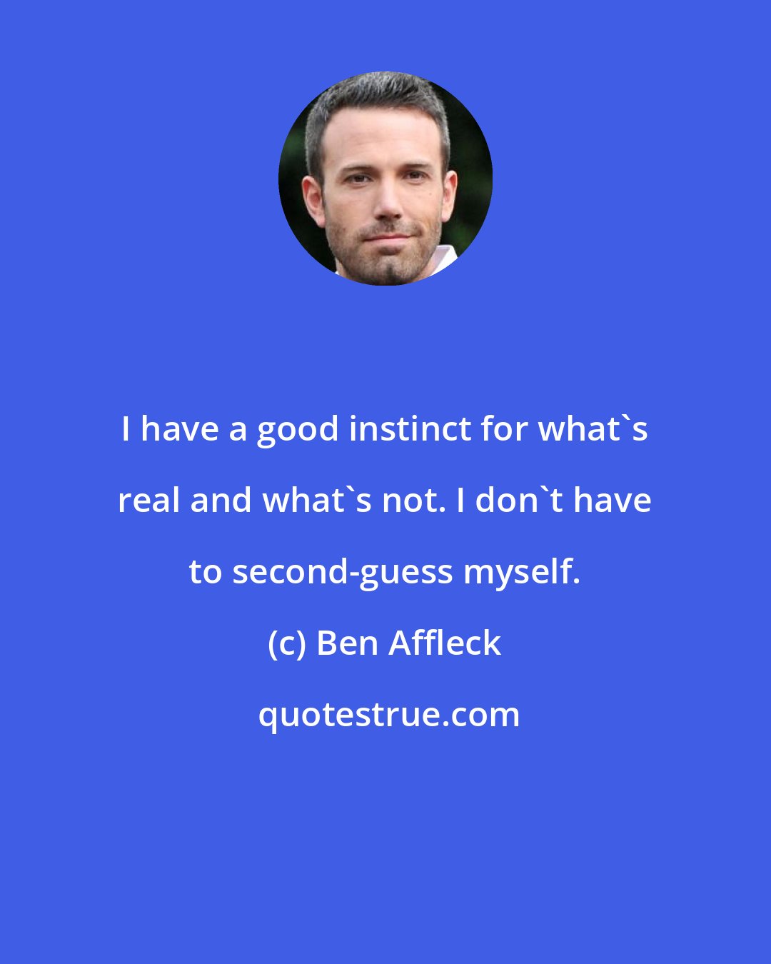 Ben Affleck: I have a good instinct for what's real and what's not. I don't have to second-guess myself.