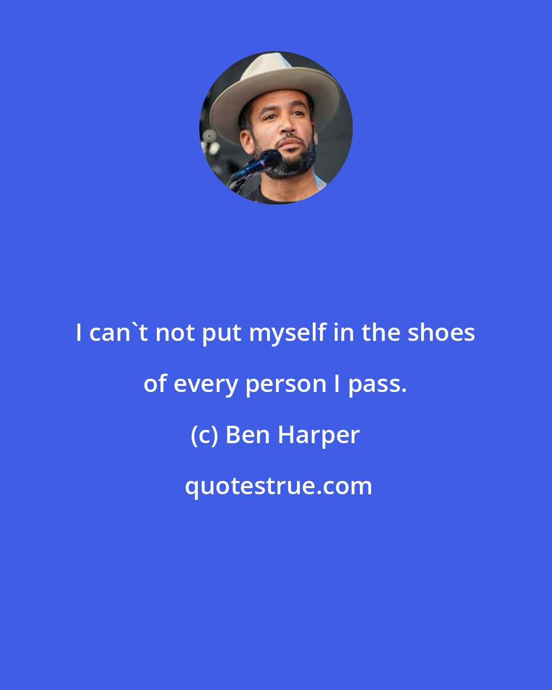 Ben Harper: I can't not put myself in the shoes of every person I pass.