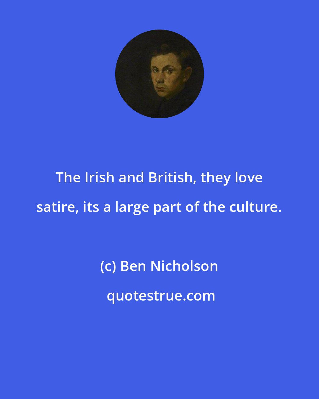 Ben Nicholson: The Irish and British, they love satire, its a large part of the culture.