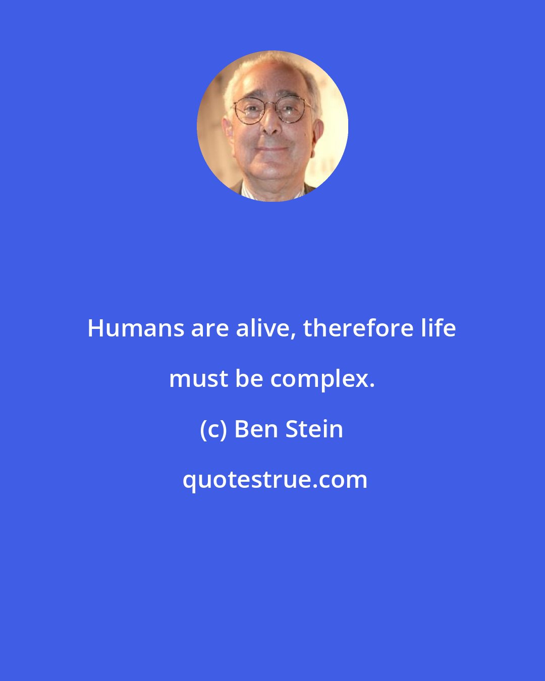 Ben Stein: Humans are alive, therefore life must be complex.