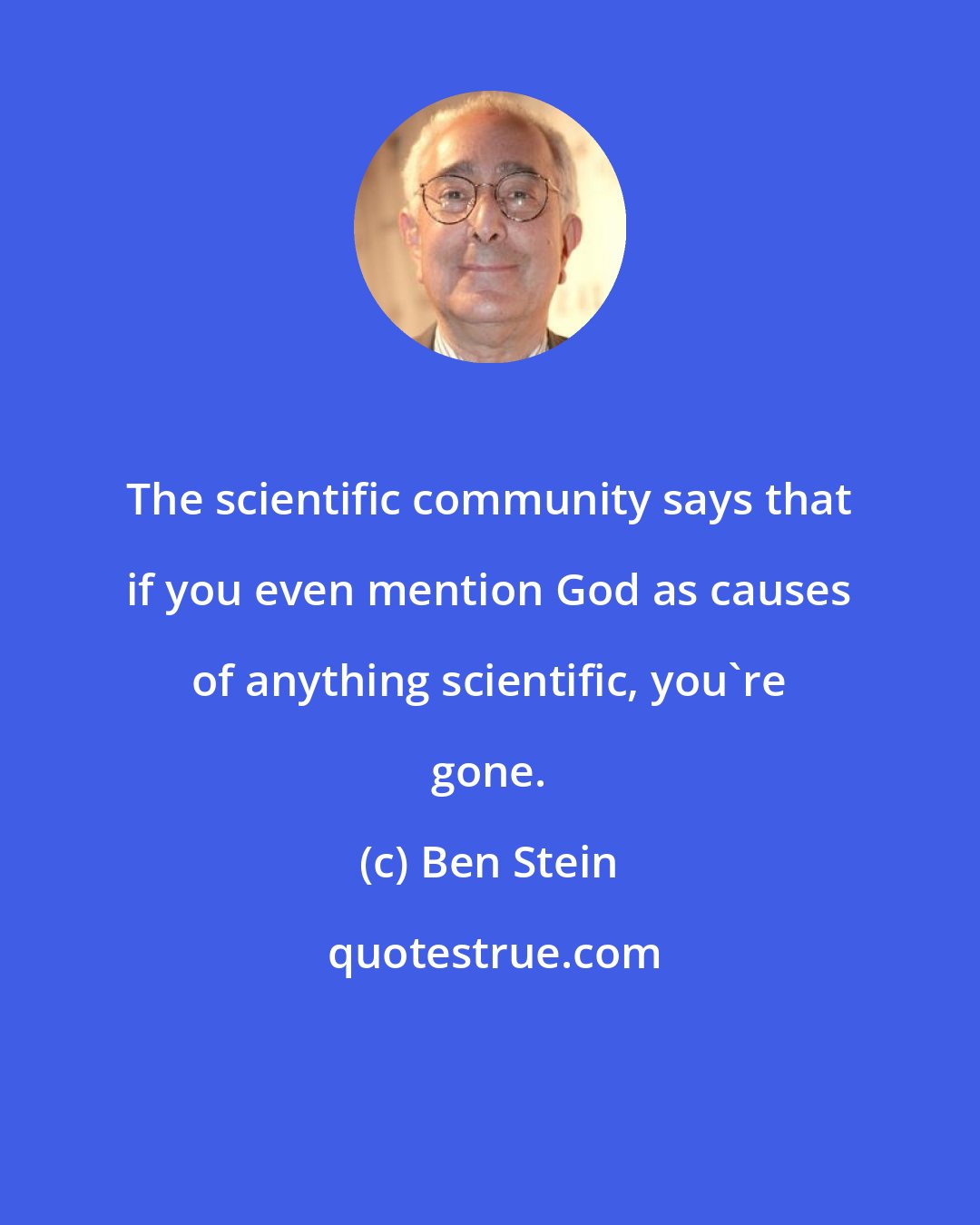 Ben Stein: The scientific community says that if you even mention God as causes of anything scientific, you're gone.