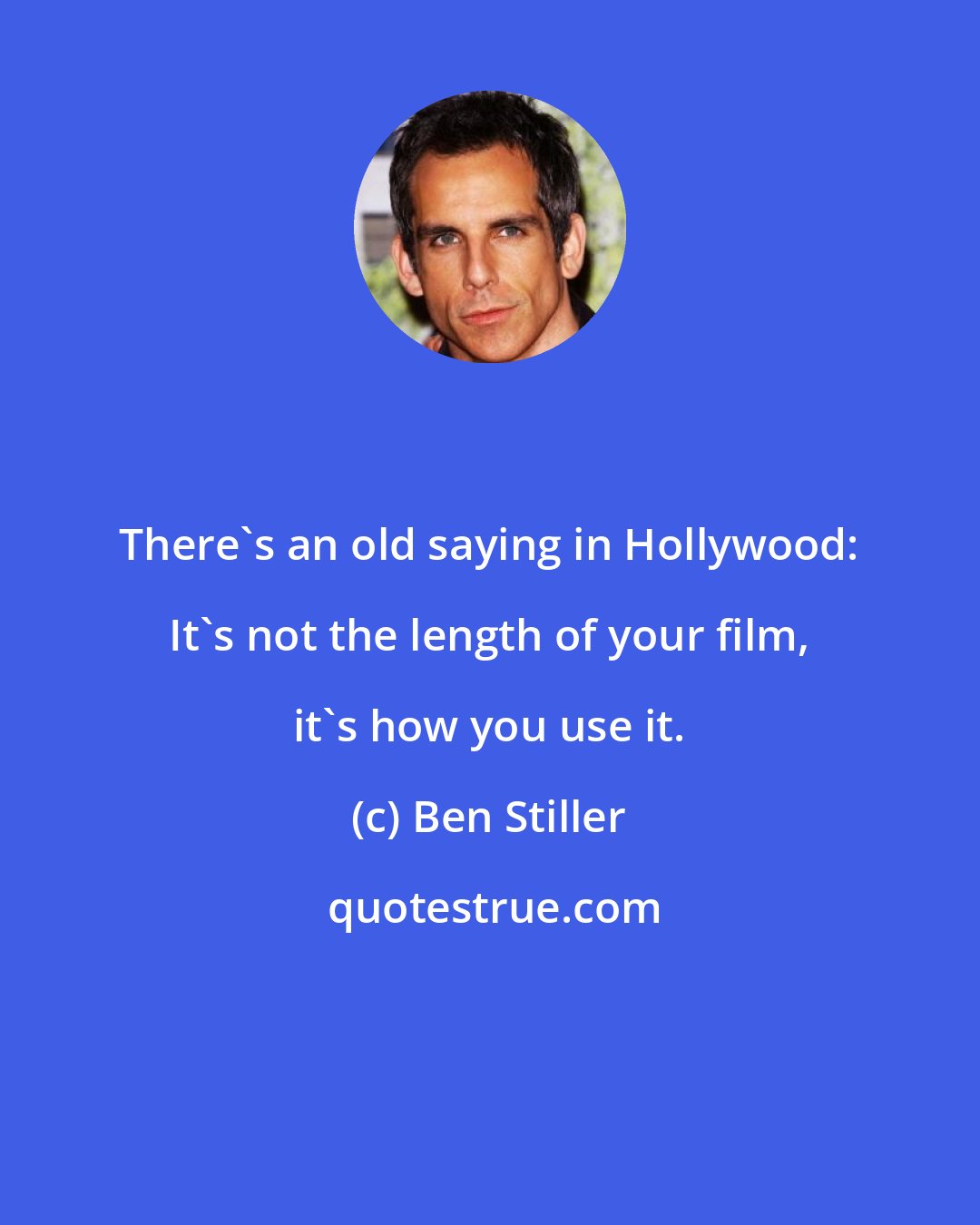 Ben Stiller: There's an old saying in Hollywood: It's not the length of your film, it's how you use it.