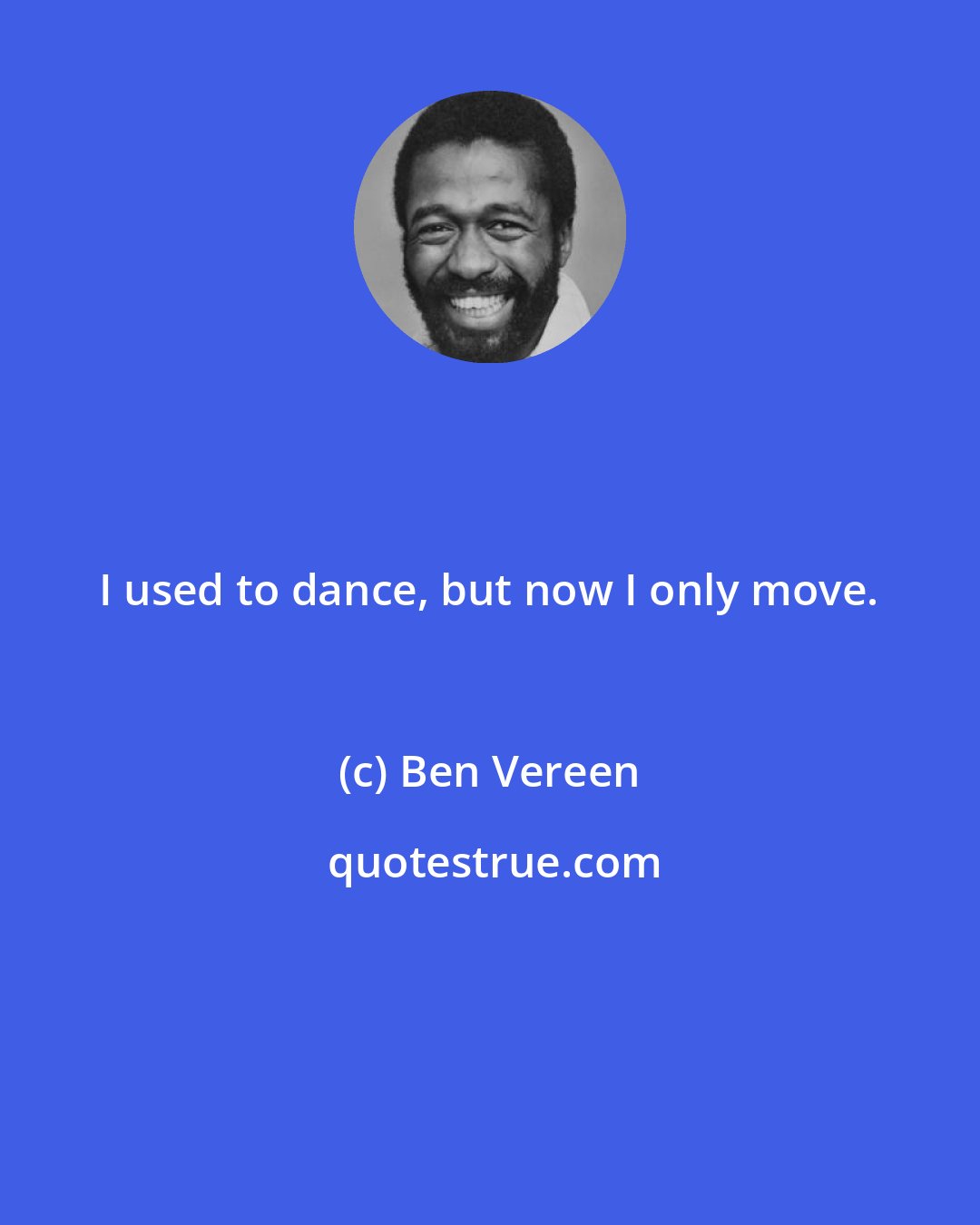 Ben Vereen: I used to dance, but now I only move.