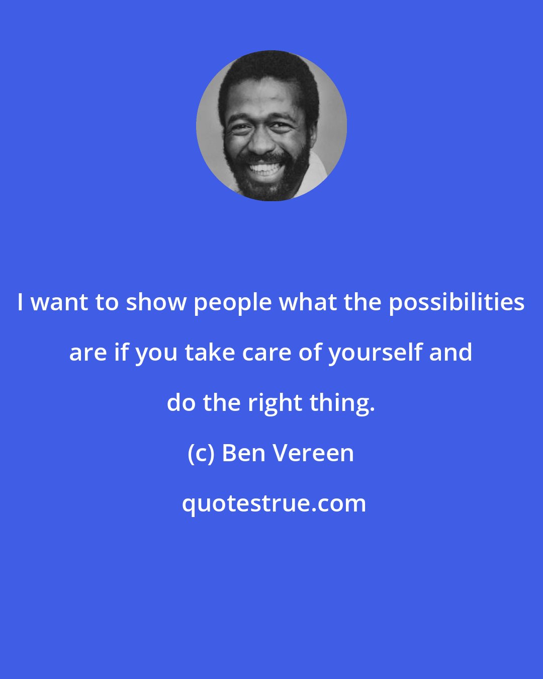 Ben Vereen: I want to show people what the possibilities are if you take care of yourself and do the right thing.