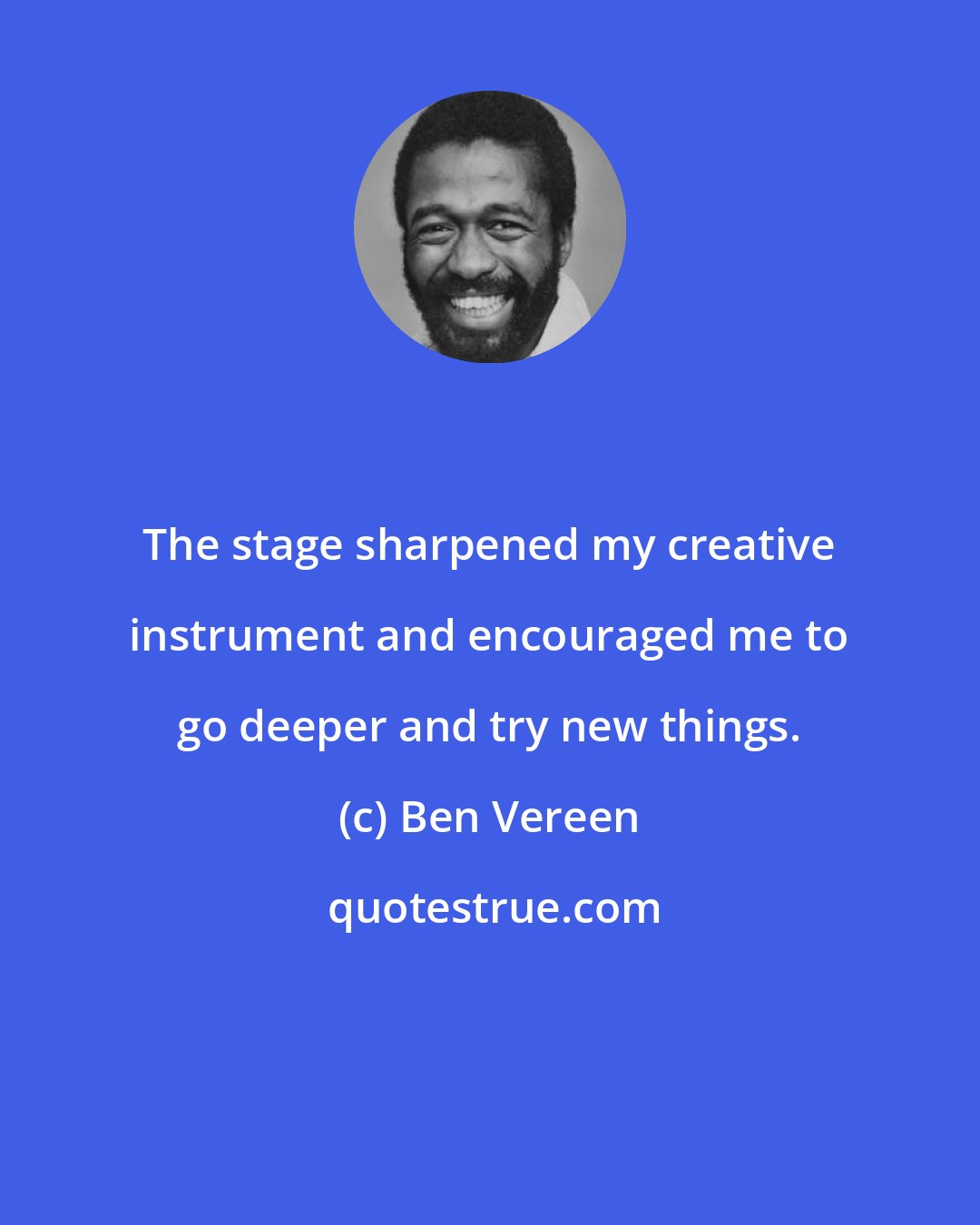 Ben Vereen: The stage sharpened my creative instrument and encouraged me to go deeper and try new things.