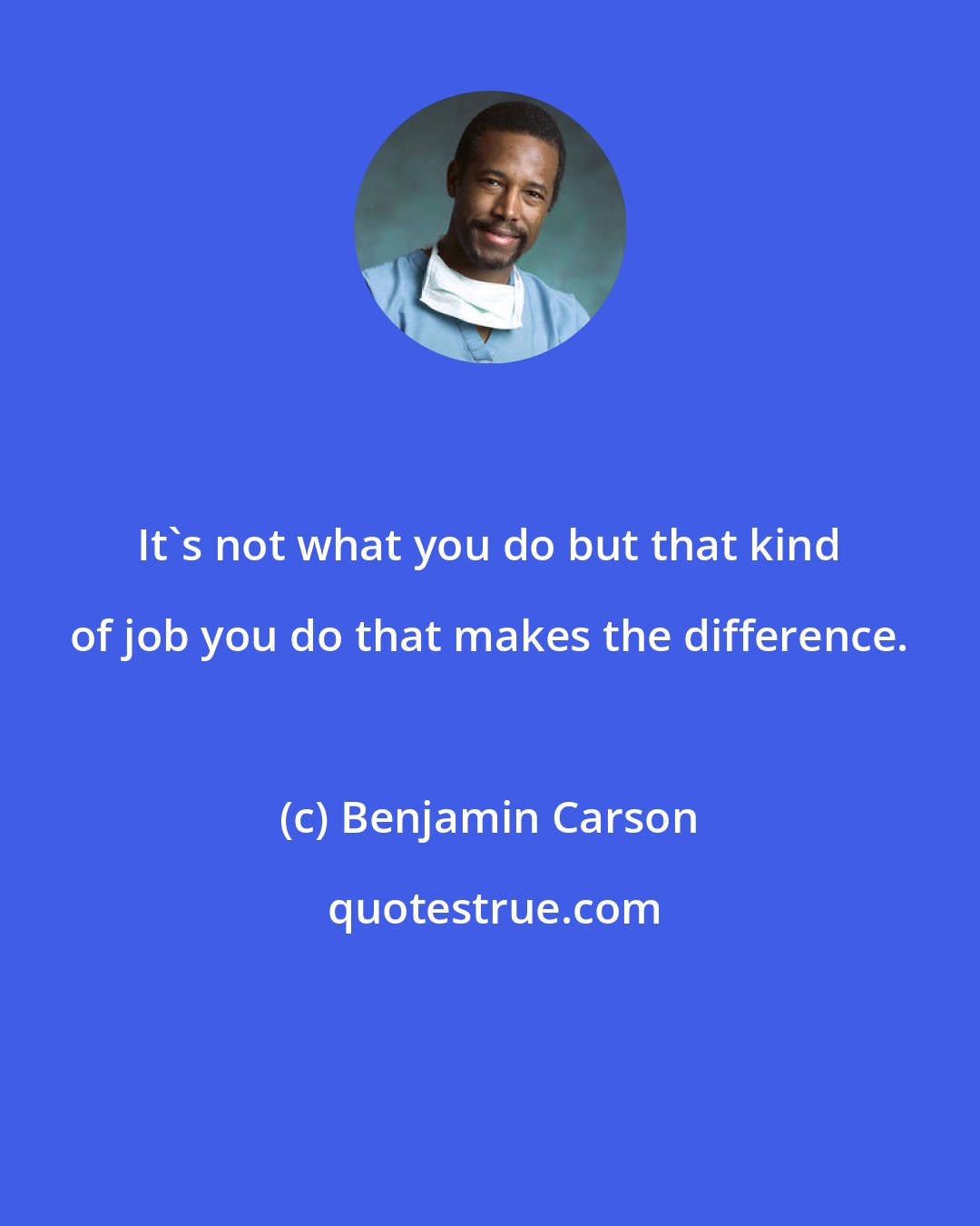 Benjamin Carson: It's not what you do but that kind of job you do that makes the difference.