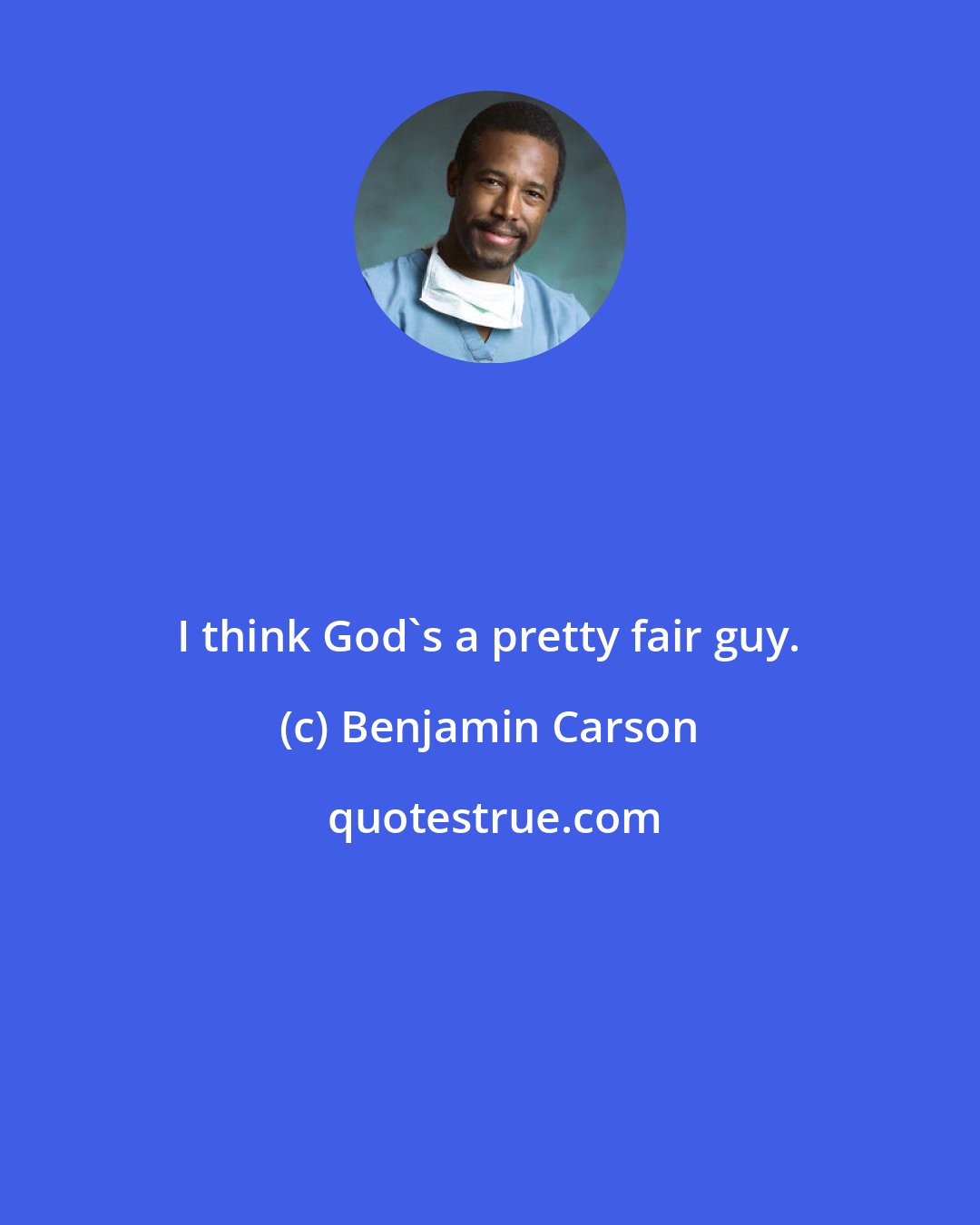 Benjamin Carson: I think God's a pretty fair guy.