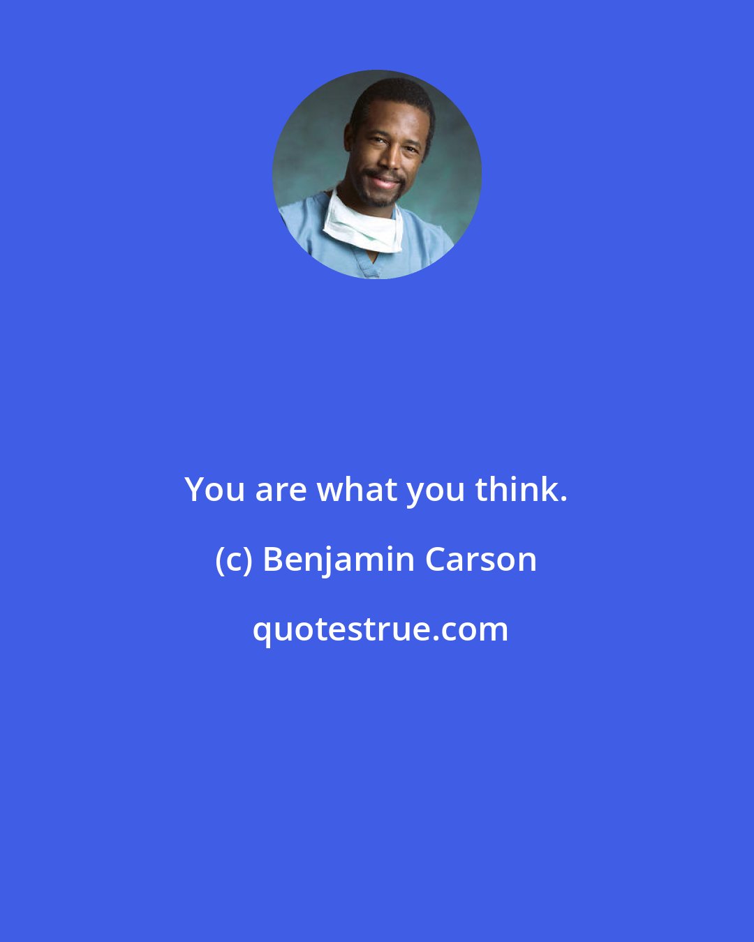 Benjamin Carson: You are what you think.