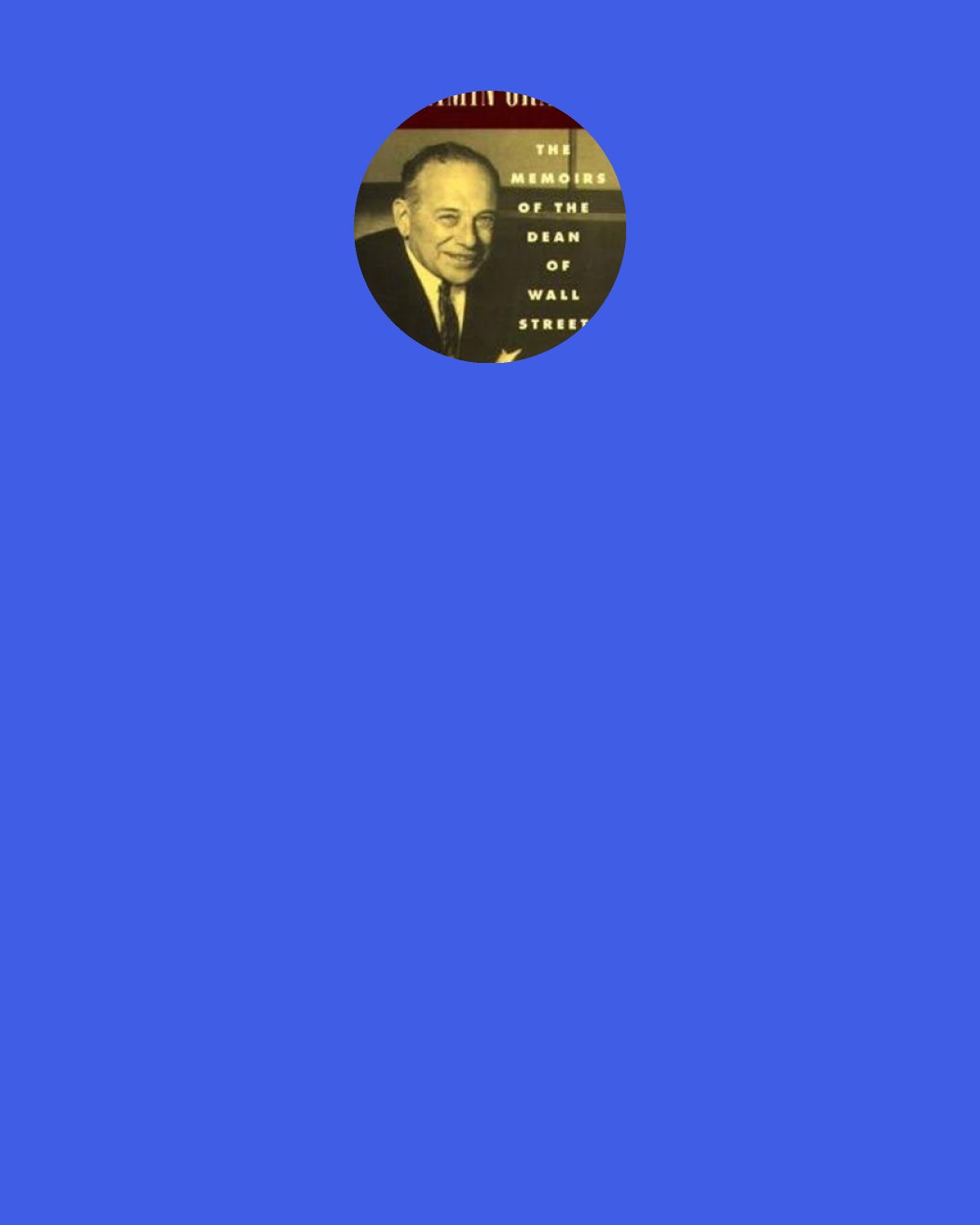 Benjamin Graham: Speculators often prosper through ignorance; it is a cliché that in a roaring bull market knowledge is superfluous and experience is a handicap. But the typical experience of the speculator is one of temporary profit and ultimate loss