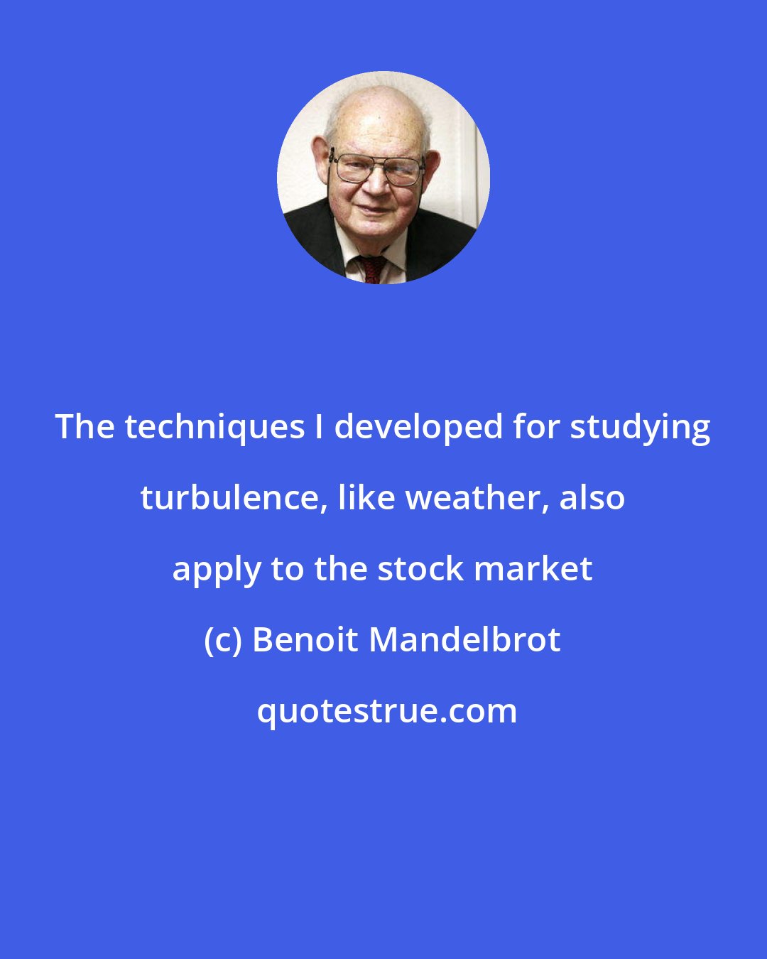 Benoit Mandelbrot: The techniques I developed for studying turbulence, like weather, also apply to the stock market