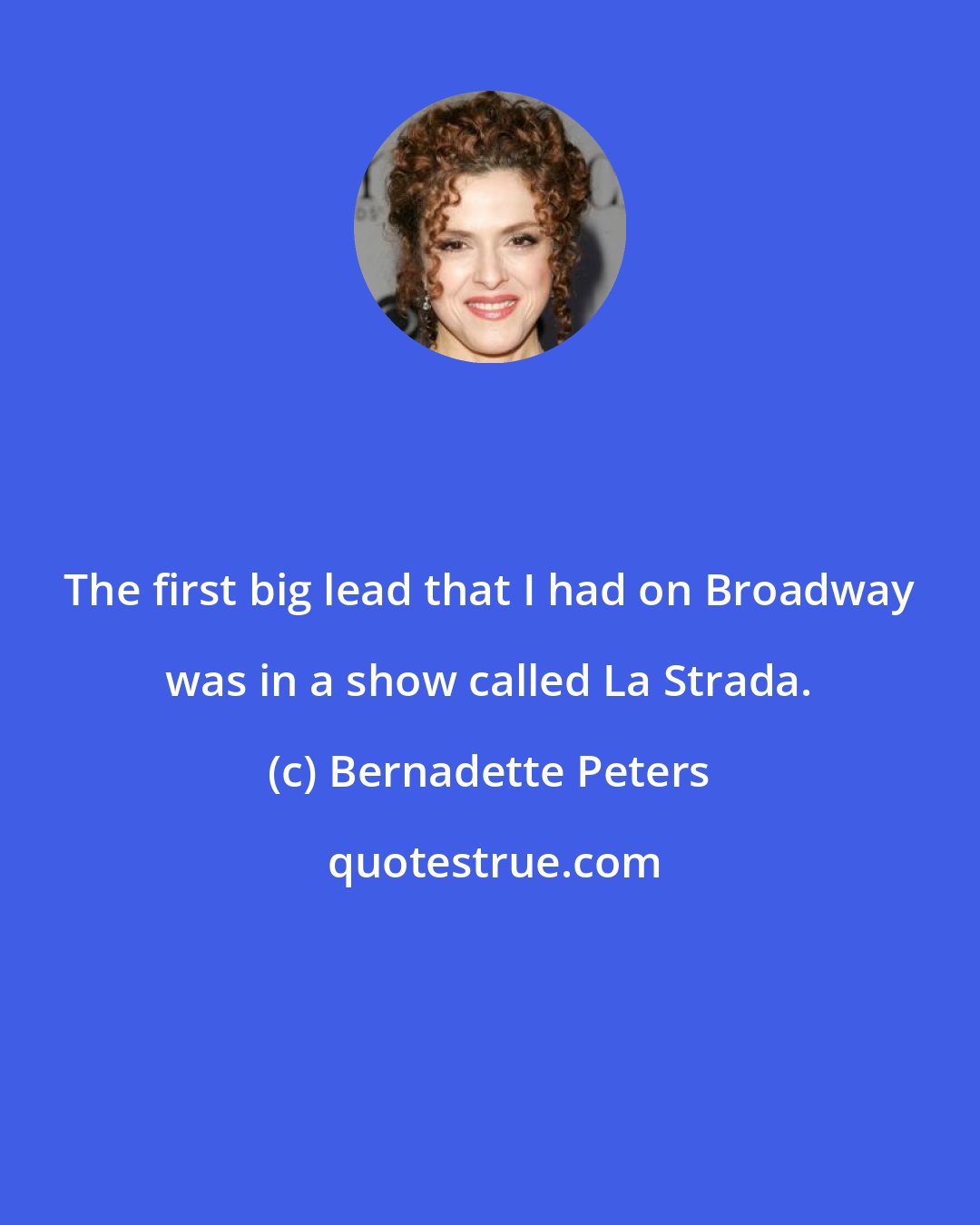 Bernadette Peters: The first big lead that I had on Broadway was in a show called La Strada.
