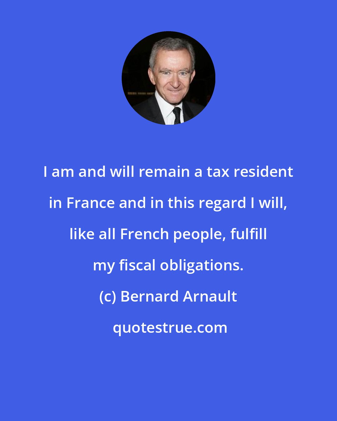 Bernard Arnault: I am and will remain a tax resident in France and in this regard I will, like all French people, fulfill my fiscal obligations.