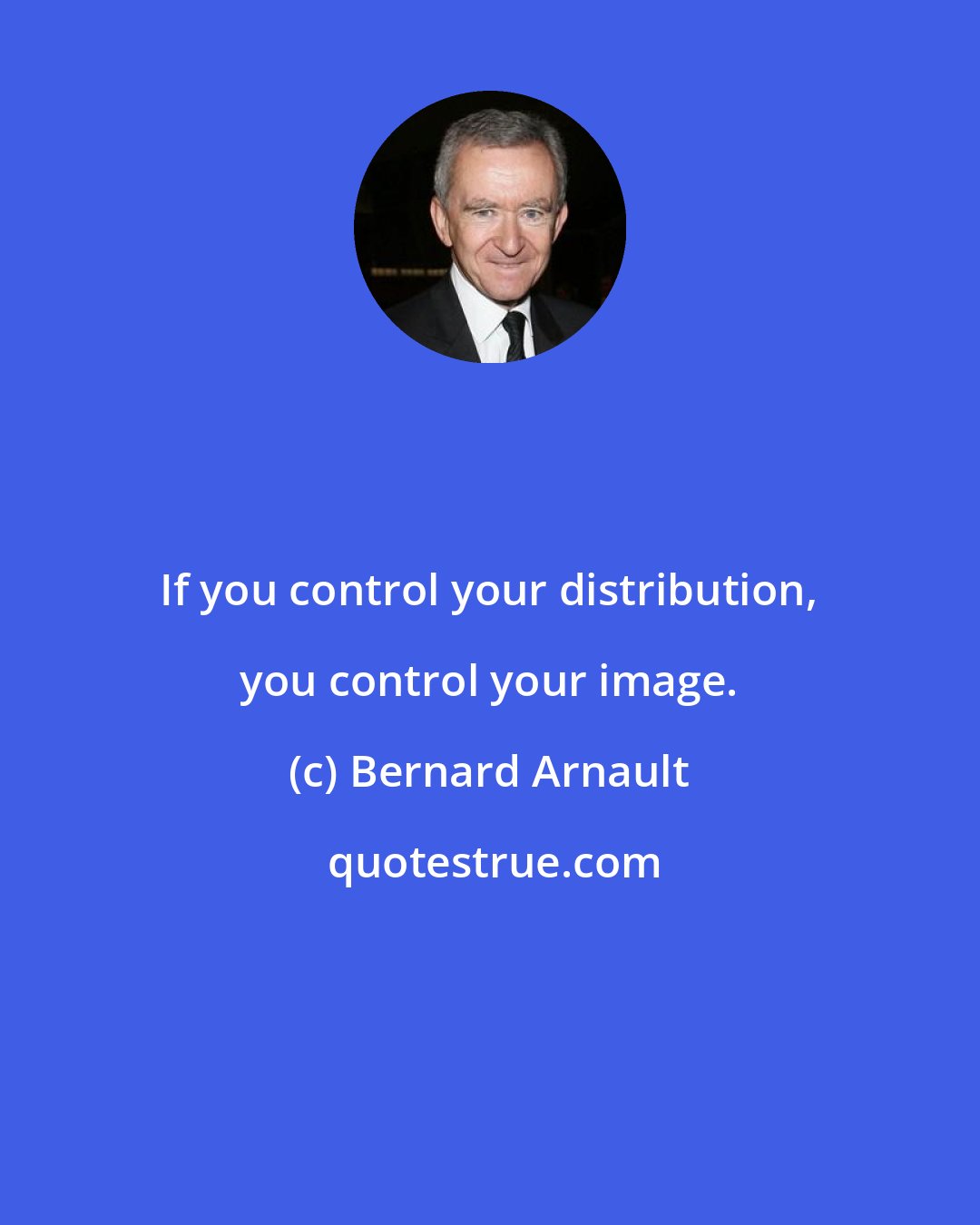 Bernard Arnault: If you control your distribution, you control your image.
