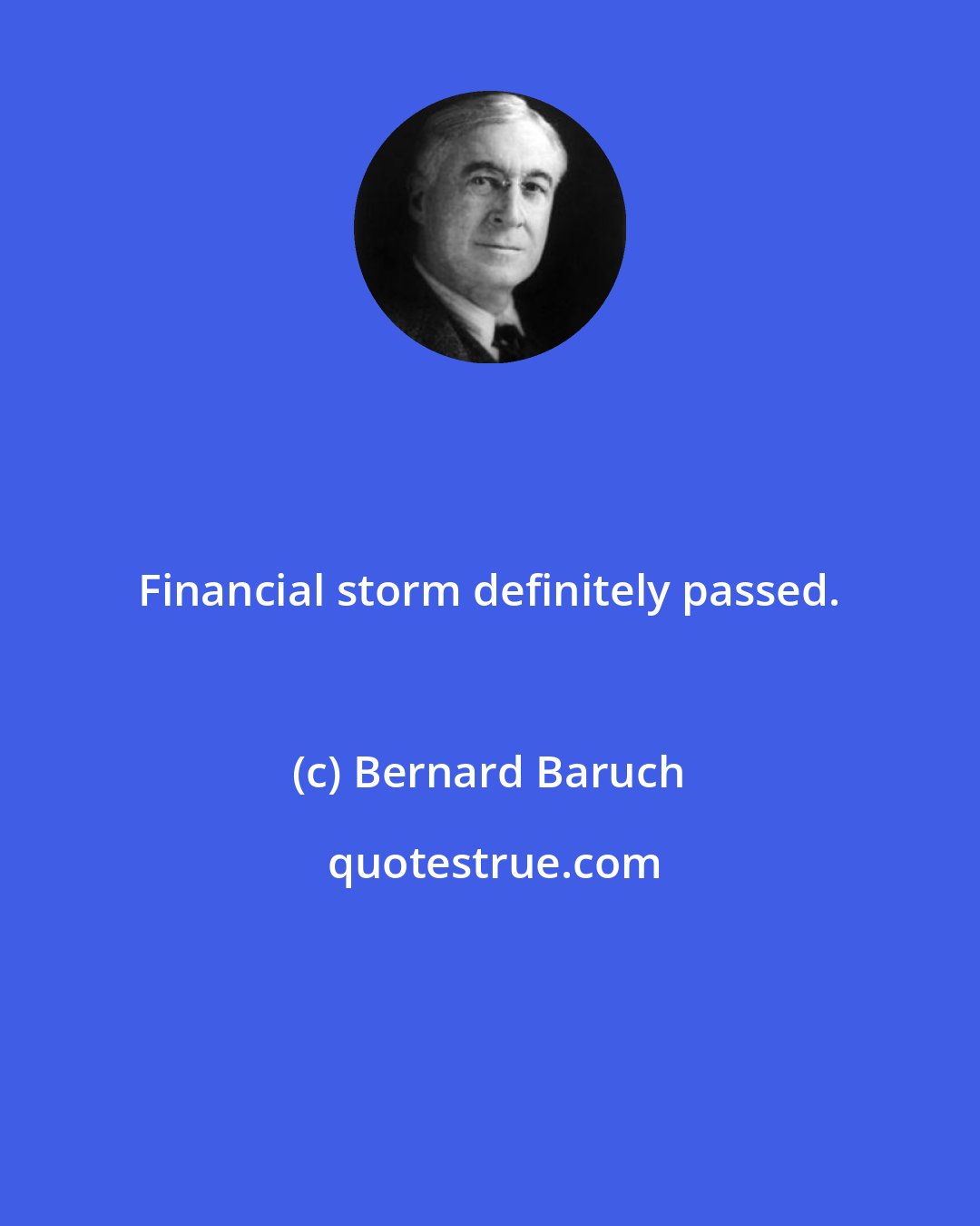 Bernard Baruch: Financial storm definitely passed.