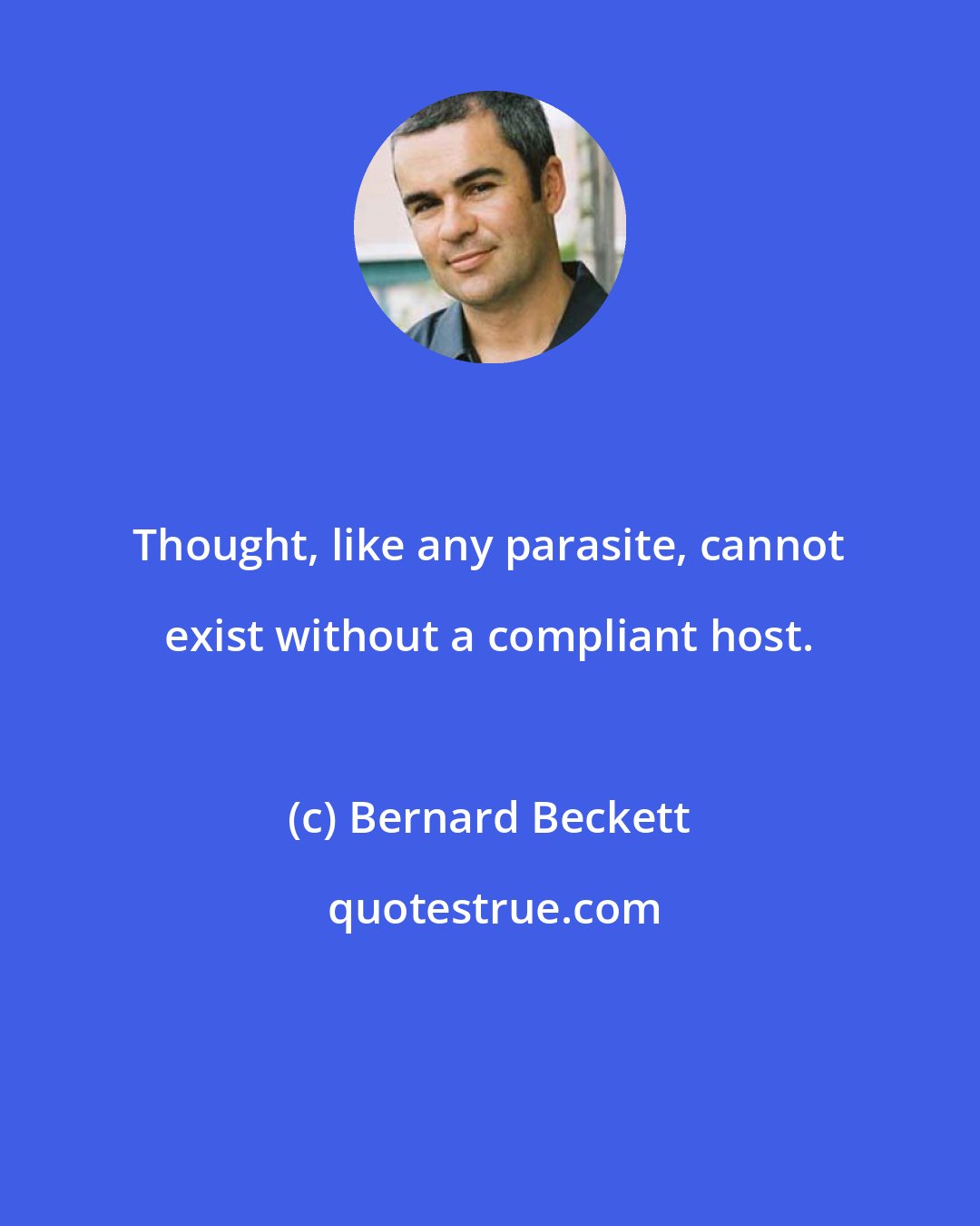 Bernard Beckett: Thought, like any parasite, cannot exist without a compliant host.