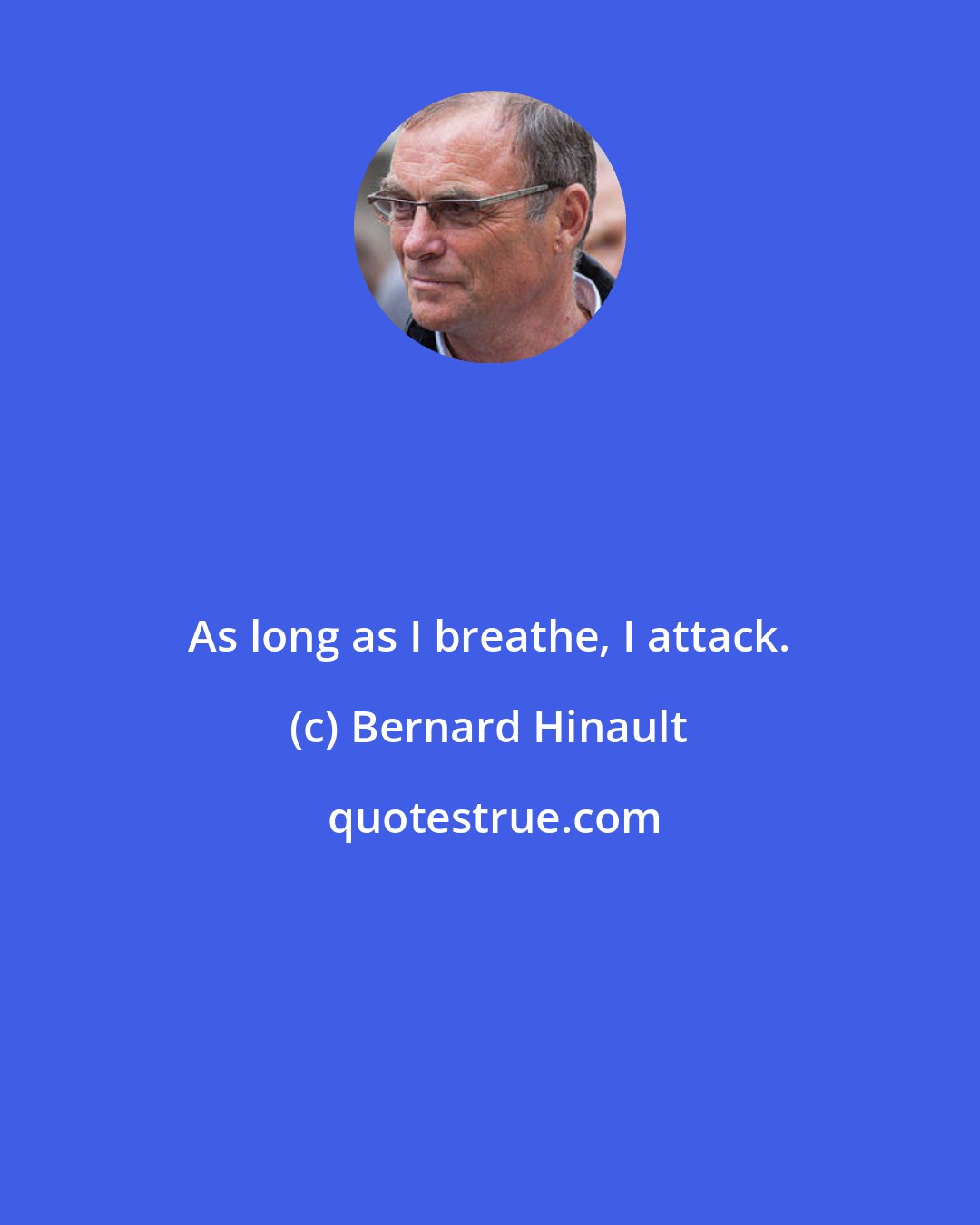 Bernard Hinault: As long as I breathe, I attack.
