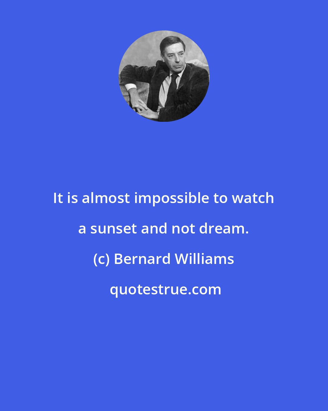 Bernard Williams: It is almost impossible to watch a sunset and not dream.